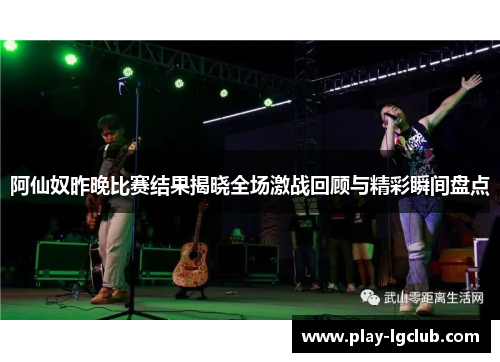 阿仙奴昨晚比赛结果揭晓全场激战回顾与精彩瞬间盘点 阿仙奴昨晚比赛结果揭晓全场激战回顾与精彩瞬间盘点