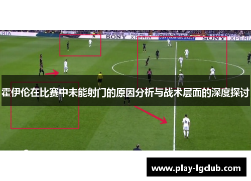 霍伊伦在比赛中未能射门的原因分析与战术层面的深度探讨