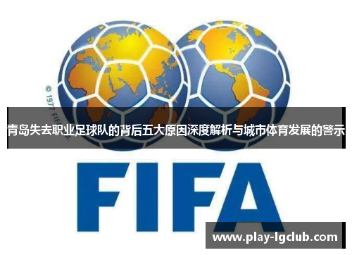 青岛失去职业足球队的背后五大原因深度解析与城市体育发展的警示