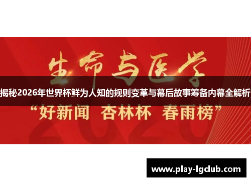 揭秘2026年世界杯鲜为人知的规则变革与幕后故事筹备内幕全解析
